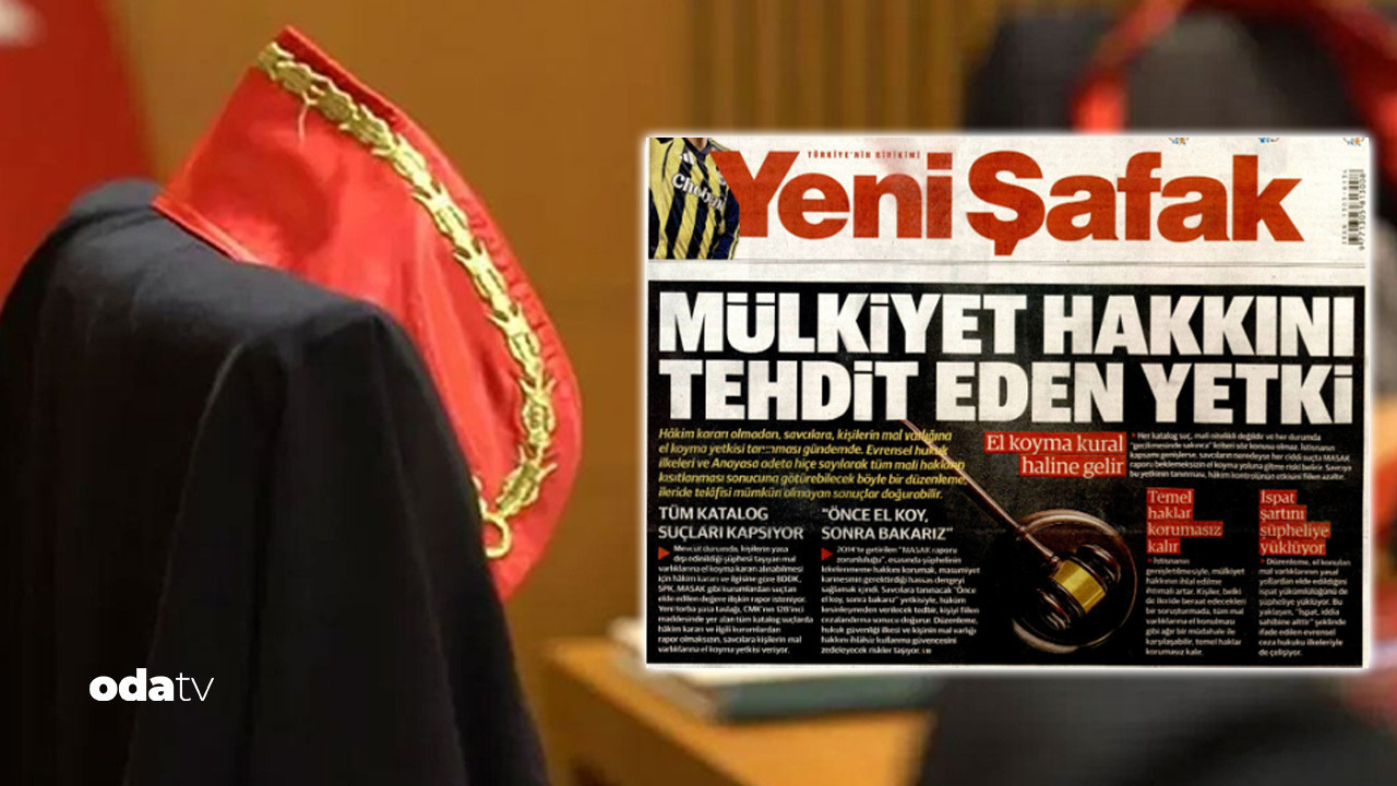 Yeni Şafak manşetten karşı çıktı: Savcılara bu hak nasıl tanınır… Konu mülkiyete el koyma